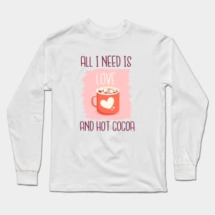 All I Need Is love And Hot Cocoa Long Sleeve T-Shirt